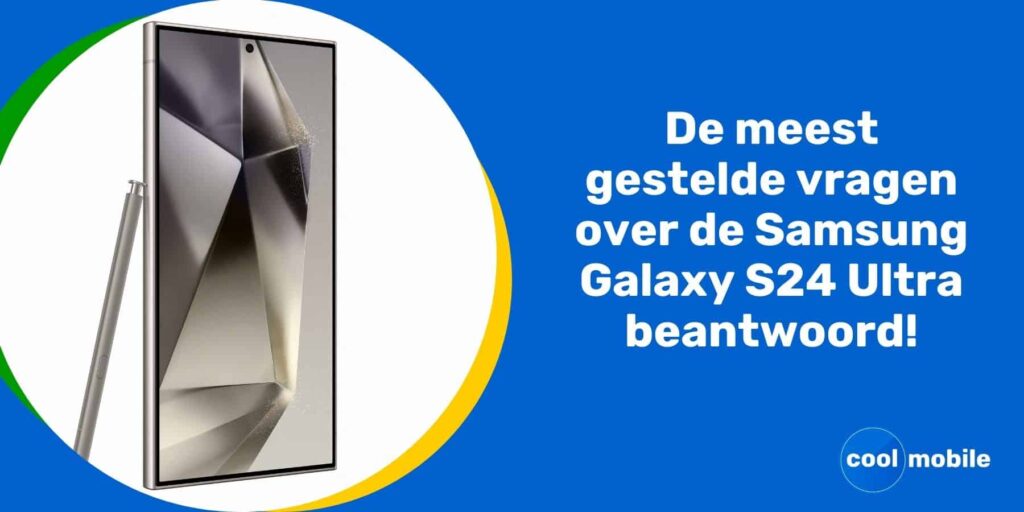 Meest gestelde vragen over de Samsung Galaxy S24 Ultra beantwoord!