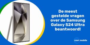 Meest gestelde vragen over de Samsung Galaxy S24 Ultra beantwoord!